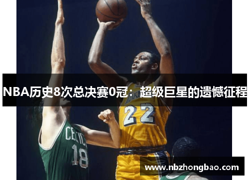 NBA历史8次总决赛0冠：超级巨星的遗憾征程